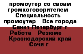 промоутер со своим громкоговорителем › Специальность ­ промоутер - Все города, Санкт-Петербург г. Работа » Резюме   . Краснодарский край,Сочи г.